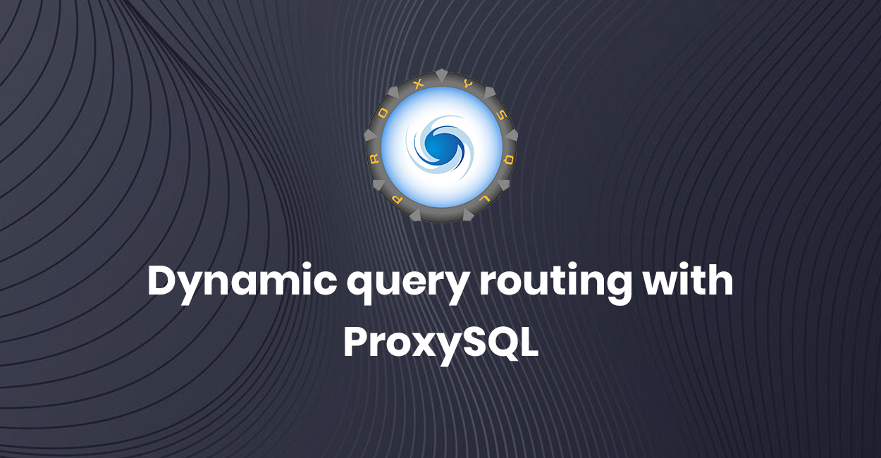 Achieving Dynamic Query Routing with ProxySQL