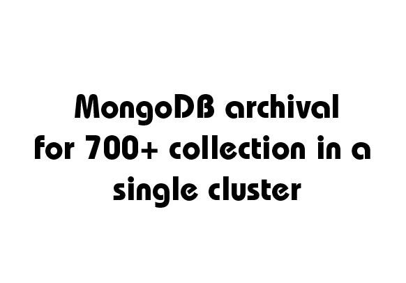 Mafiree project: Archiving 700+ MongoDB collections within a single cluster for efficient data management